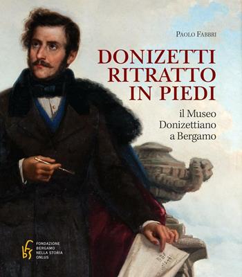 Donizetti ritratto in piedi. Il museo donizettiano a Bergamo - Paolo Fabbri - Libro Sestante 2016 | Libraccio.it
