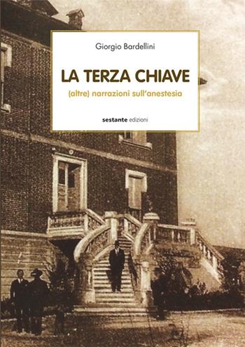 La terza chiave. (Altre) narrazioni sull'anestesia - Giorgio Bardellini - Libro Sestante 2017 | Libraccio.it