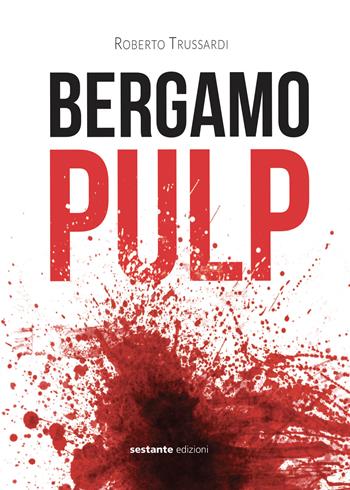 Bergamo pulp - Roberto Trussardi - Libro Sestante 2018 | Libraccio.it