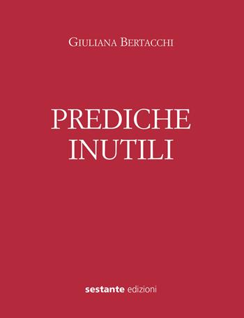 Prediche inutili - Giuliana Bertacchi - Libro Sestante 2018 | Libraccio.it
