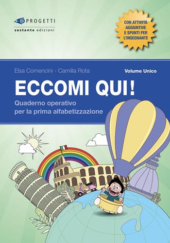 Eccomi qui! Volume unico. Quaderno operativo per la prima alfabetizzazione. Per la Scuola primaria - Elsa Comencini, Camilla Rota - Libro Sestante 2018 | Libraccio.it