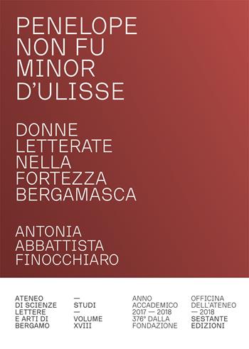 Penelope non fu minor d'Ulisse. Donne letterate nella fortezza bergamasca - Antonia Abbattista Finocchiaro - Libro Sestante 2018 | Libraccio.it