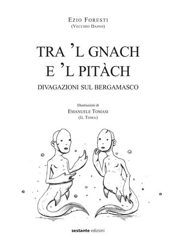 Tra 'l gnach e 'l pitàch. Divagazioni sul bergamasco - Ezio Foresti, Emanuele Tomasi - Libro Sestante 2019 | Libraccio.it