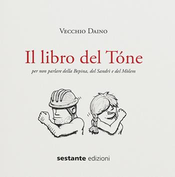 Il libro del Tóne. Per non parlare della Bepina, del Sandrì e del Mòlem - Vecchio Daino - Libro Sestante 2020 | Libraccio.it