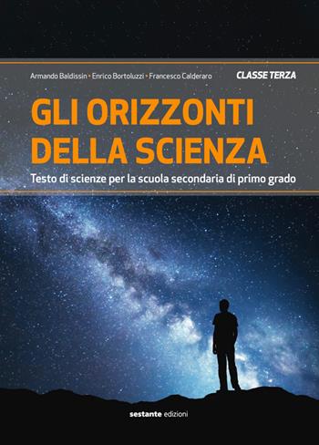 Gli orizzonti della scienza. Testo di scienze per la scuola secondaria di primo grado. Classe terza. Ediz. per la scuola - Armando Baldissin, Enrico Bortoluzzi, Francesco Calderaro - Libro Sestante 2022 | Libraccio.it