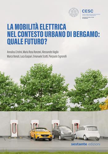 La mobilità elettrica nel contesto urbano di Bergamo: quale futuro? - Annalisa Cristini, Maria Rosa Ronzoni, Alessandro Vaglio - Libro Sestante 2022 | Libraccio.it