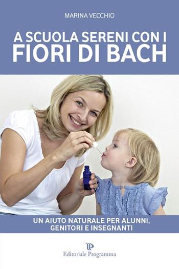 A scuola sereni con i fiori di Bach. Un aiuto naturale per alunni, genitori e insegnanti - Marina Vecchio - Libro Editoriale Programma 2014 | Libraccio.it