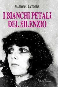I bianchi petali del silenzio - Mario Dalla Torre - Libro Editoriale Programma 2012 | Libraccio.it
