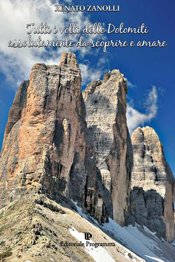 Tutti i volti delle Dolomiti assolutamente da scoprire e amare - Renato Zanolli - Libro Editoriale Programma 2012 | Libraccio.it