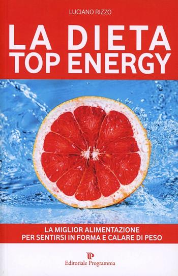 La dieta top energy. Migliorare la propria salute per dimagrire - Luciano Rizzo - Libro Editoriale Programma 2014 | Libraccio.it