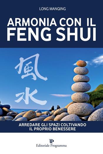 Armonia con il feng shui. Arredare gli spazi coltivando il proprio benessere - Long Manqing - Libro Editoriale Programma 2014 | Libraccio.it