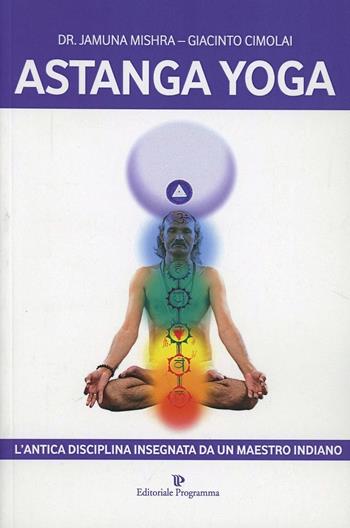 Astanga yoga. L'antica disciplina insegnata da un maestro indiano - Jamuna Mishra, Giacinto Cimolai - Libro Editoriale Programma 2014 | Libraccio.it