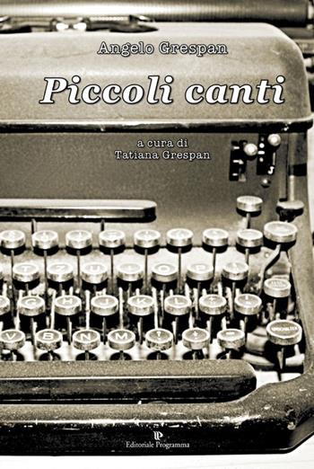 Piccoli canti - Angelo Grespan - Libro Editoriale Programma 2014 | Libraccio.it