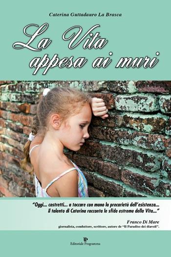 La vita appesa ai muri - Caterina Guttadauro La Brasca - Libro Editoriale Programma 2013 | Libraccio.it