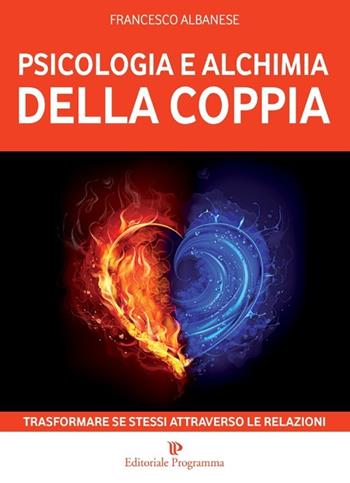 Psicologia e alchimia della coppia. Trasformare se stessi attraverso le relazioni - Francesco Albanese - Libro Editoriale Programma 2014 | Libraccio.it