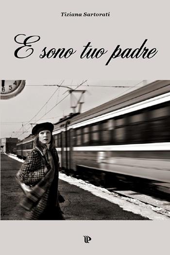 E sono tuo padre - Tiziana Sartorati - Libro Editoriale Programma 2013 | Libraccio.it