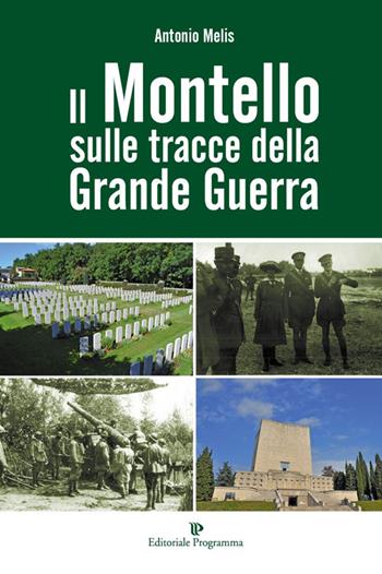 Il Montello sulle tracce della grande guerra - Antonio Melis - Libro Editoriale Programma 2014 | Libraccio.it