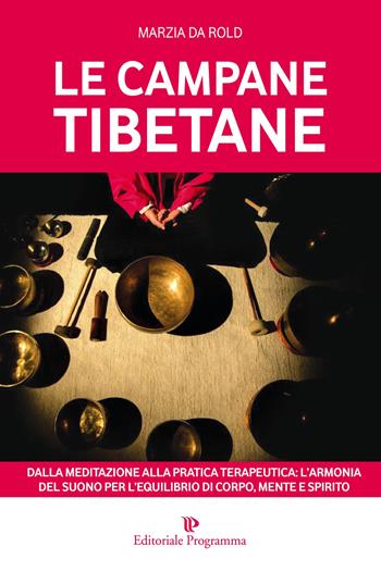 Le campane tibetane. Dalla meditazione alla pratica terapeutica: l'armonia del suono per l'equilibrio di corpo, mente e spirito - Marzia Da Rold - Libro Editoriale Programma 2015 | Libraccio.it