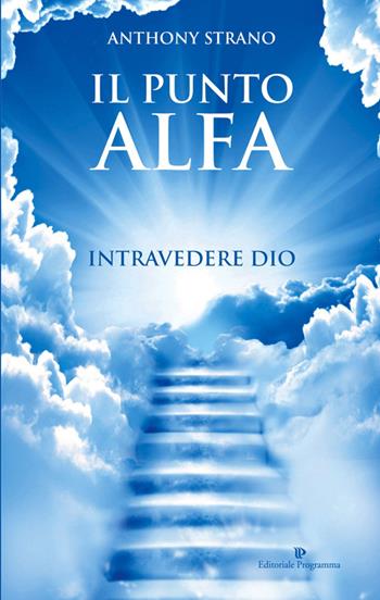 Il punto alfa. Intravedere Dio - Antony Strano - Libro Editoriale Programma 2014 | Libraccio.it