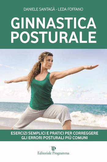 Ginnastica posturale. Esercizi semplici e pratici per correggere gli errori posturali più comuni - Daniele Santagà, Leda Foffano - Libro Editoriale Programma 2014 | Libraccio.it
