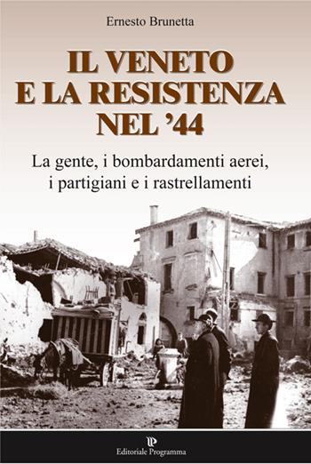 Il Veneto e la resistenza nel '44 - Ernesto Brunetta - Libro Editoriale Programma 2014 | Libraccio.it