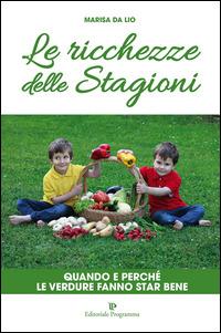 Le ricchezze delle stagioni. Quando e perché le verdure fanno star bene - Marisa Da Lio - Libro Editoriale Programma 2014 | Libraccio.it