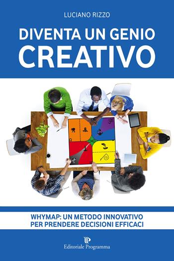 Diventa un genio creativo. Whymap: un metodo innovativo per prendere decisioni efficaci - Luciano Rizzo - Libro Editoriale Programma 2015 | Libraccio.it