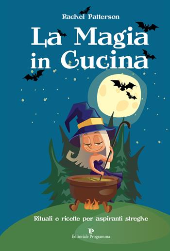 La magia in cucina. Rituali e ricette per aspiranti streghe - Rachel Patterson - Libro Editoriale Programma 2015 | Libraccio.it