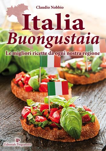 Italia buongustaia. Le migliori ricette da ogni nostra regione - Claudio Nobbio - Libro Editoriale Programma 2015 | Libraccio.it