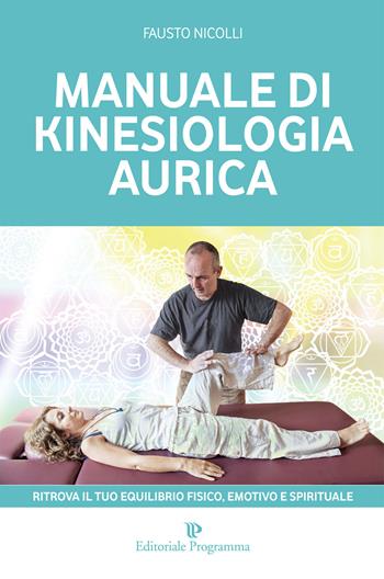 Manuale di kinesiologia aurica. Ritrova il tuo equilibrio fisico, emotivo e spirituale - Fausto Nicolli - Libro Editoriale Programma 2015 | Libraccio.it