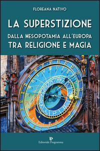 La superstizione. Dalla Mesopotamia all'Europa tra religione e magia - Floreana Nativo - Libro Editoriale Programma 2014 | Libraccio.it