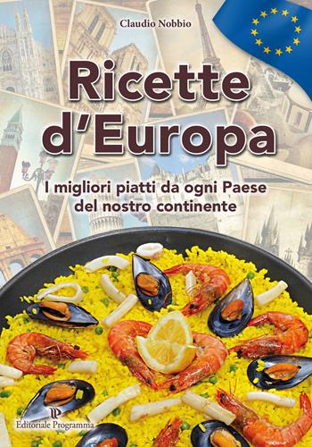 Ricette d'Europa. I migliori piatti da ogni paese del nostro continnte - Claudio Nobbio - Libro Editoriale Programma 2015 | Libraccio.it