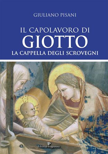 Il capolavoro di Giotto. La Cappella degli Scrovegni - Giuliano Pisani - Libro Editoriale Programma 2015, Storia e cultura locale | Libraccio.it