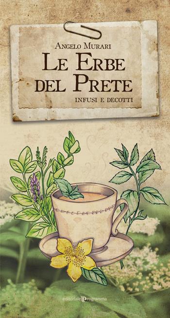 Le erbe del prete. Infusi e decotti - Angelo Murari - Libro Editoriale Programma 2016 | Libraccio.it