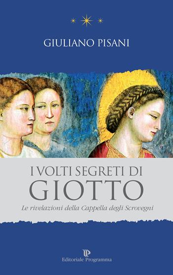 I volti segreti di Giotto. Le rivelazioni della Cappella degli Scrovegni - Giuliano Pisani - Libro Editoriale Programma 2014 | Libraccio.it