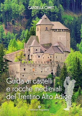 Guida ai castelli e rocche medievali del Trentino Alto Adige - Gabriella Chmet - Libro Editoriale Programma 2015 | Libraccio.it