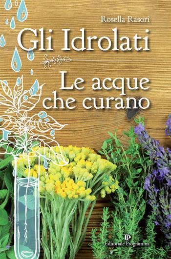 Gli idrolati. Le acque che curano - Rosella Rasori - Libro Editoriale Programma 2015 | Libraccio.it