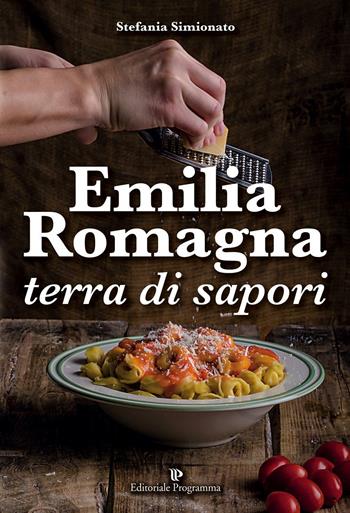 Emilia Romagna terra di sapori - Stefania Simionato - Libro Editoriale Programma 2016 | Libraccio.it