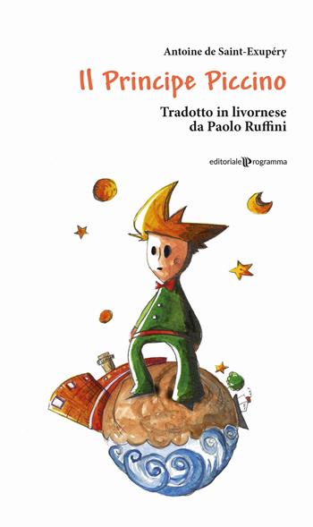 Il principe piccino di Antoine di Saint-Exupéry. Testo livornese - Paolo Ruffini - Libro Editoriale Programma 2016 | Libraccio.it