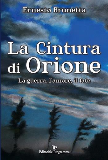 La cintura di Orione. La guerra, l'amore, il fato - Ernesto Brunetta - Libro Editoriale Programma 2016 | Libraccio.it