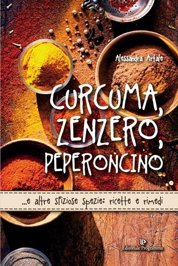 Curcuma, zenzero, peperoncino... e altre sfiziose spezie: ricette e rimedi - Alessandra Artale - Libro Editoriale Programma 2016 | Libraccio.it
