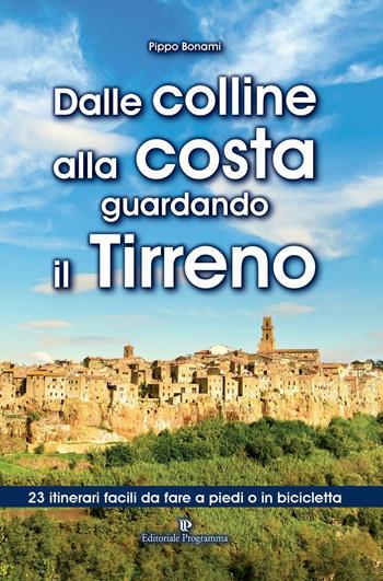 Dalle colline alla costa guardando il Tirreno. 23 itinerari facili da fare a piedi o in bicicletta - Pippo Bonami - Libro Editoriale Programma 2016, Guide e arte | Libraccio.it