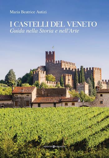 I castelli del Veneto. Guida nella storia e nell'arte - Maria Beatrice Autizi - Libro Editoriale Programma 2016 | Libraccio.it