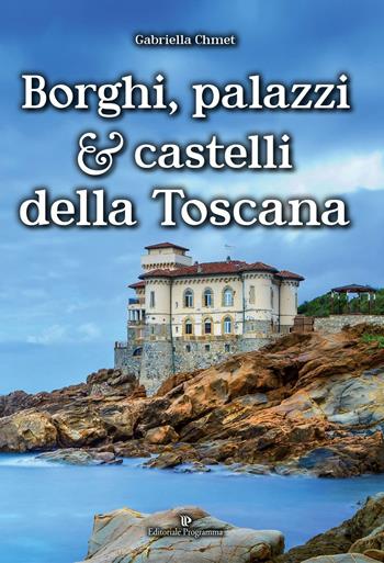 Borghi, palazzi e castelli della Toscana - Gabriella Chmet - Libro Editoriale Programma 2016, Storia e cultura locale | Libraccio.it