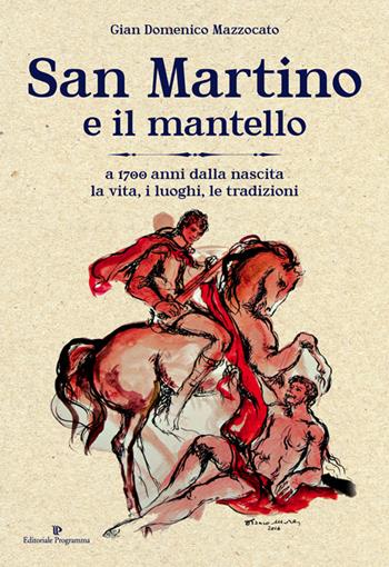 San Martino e il mantello. A 1700 anni dalla nascita, la vita, i luoghi, le tradizioni - Gian Domenico Mazzocato - Libro Editoriale Programma 2016 | Libraccio.it