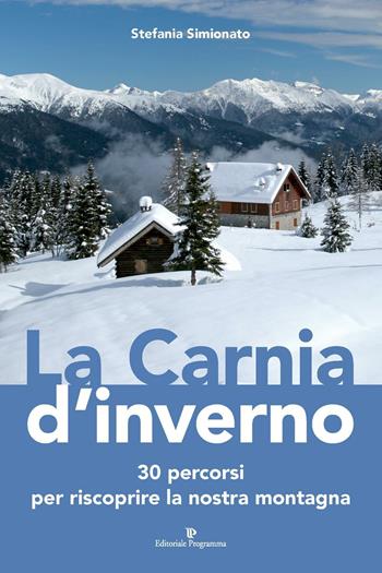 La Carnia d'inverno. 30 percorsi per riscoprire la nostra montagna - Stefania Simionato - Libro Editoriale Programma 2024 | Libraccio.it