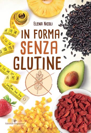 In forma senza glutine - Elena Nicoli - Libro Editoriale Programma 2024 | Libraccio.it
