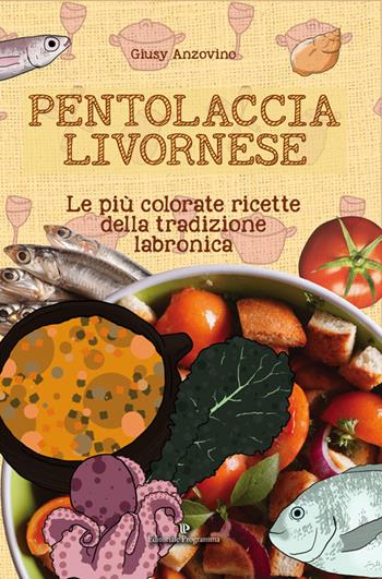 Pentolaccia livornese. Le più colorate ricette della tradizione labronica - Giusy Anzovino - Libro Editoriale Programma 2016 | Libraccio.it