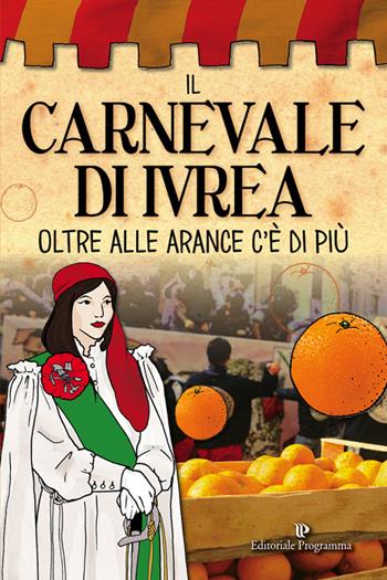 Il carnevale di Ivrea. Oltre alle arance c'è di più  - Libro Editoriale Programma 2017 | Libraccio.it