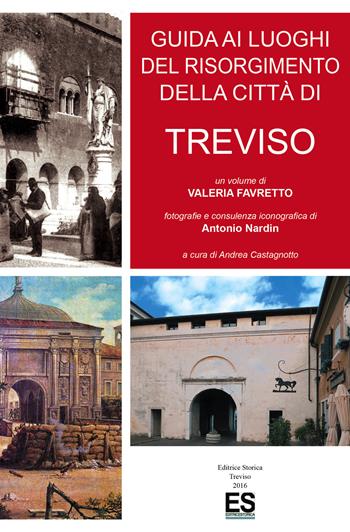 Guida ai luoghi del Risorgimento della città di Treviso - Valeria Favretto - Libro Editoriale Programma 2016 | Libraccio.it